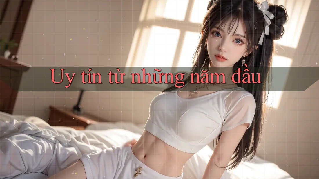 Uy tín từ những năm đầu