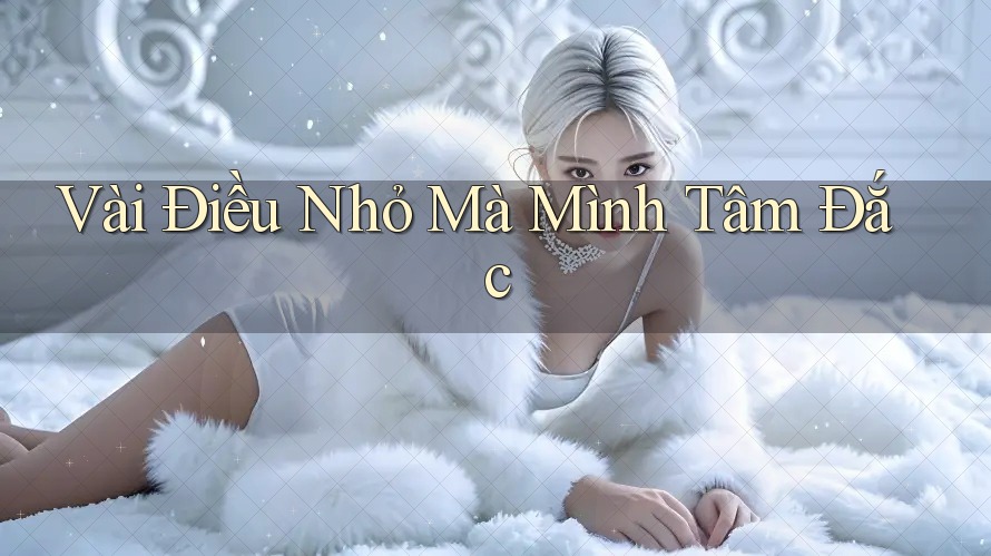 Vài Điều Nhỏ Mà Mình Tâm Đắc