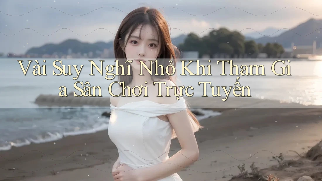 Vài Suy Nghĩ Nhỏ Khi Tham Gia Sân Chơi Trực Tuyến