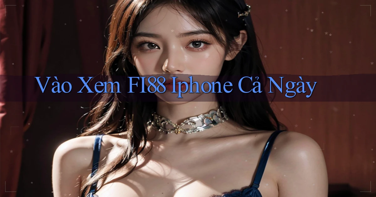 vào xem fi88 iphone cả ngày