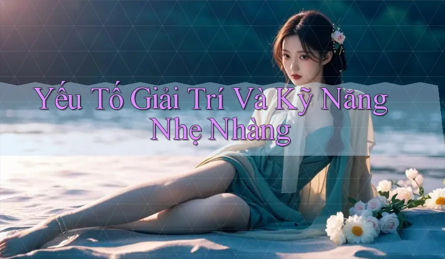 Yếu Tố Giải Trí Và Kỹ Năng Nhẹ Nhàng
